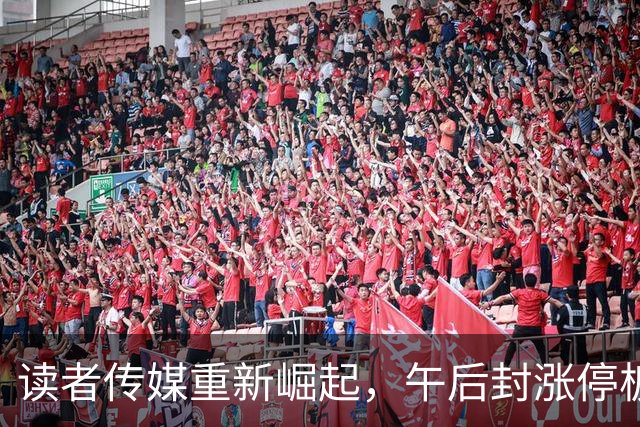 读者传媒重新崛起，午后封涨停板引市场关注